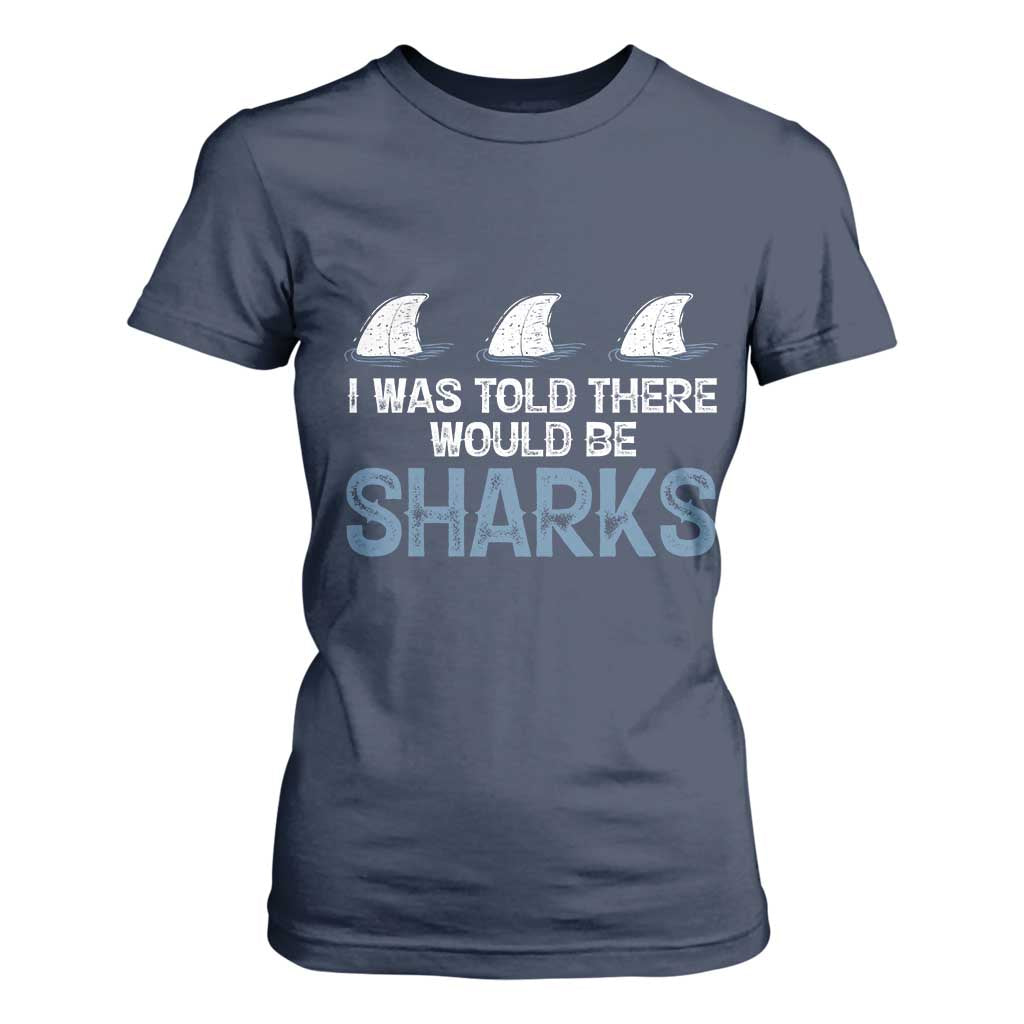 Funny Shark Lover T Shirt For Women I Was Told There Would Be Sharks TS02 Navy Print Your Wear