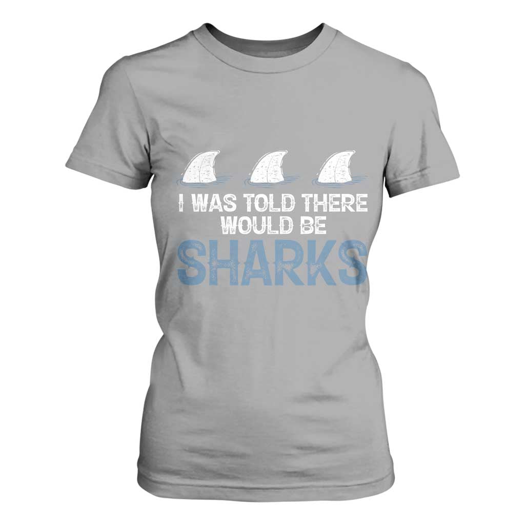 Funny Shark Lover T Shirt For Women I Was Told There Would Be Sharks TS02 Sport Gray Print Your Wear