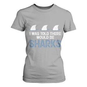 Funny Shark Lover T Shirt For Women I Was Told There Would Be Sharks TS02 Sport Gray Print Your Wear