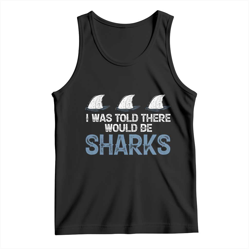 Funny Shark Lover Tank Top I Was Told There Would Be Sharks TS02 Black Print Your Wear