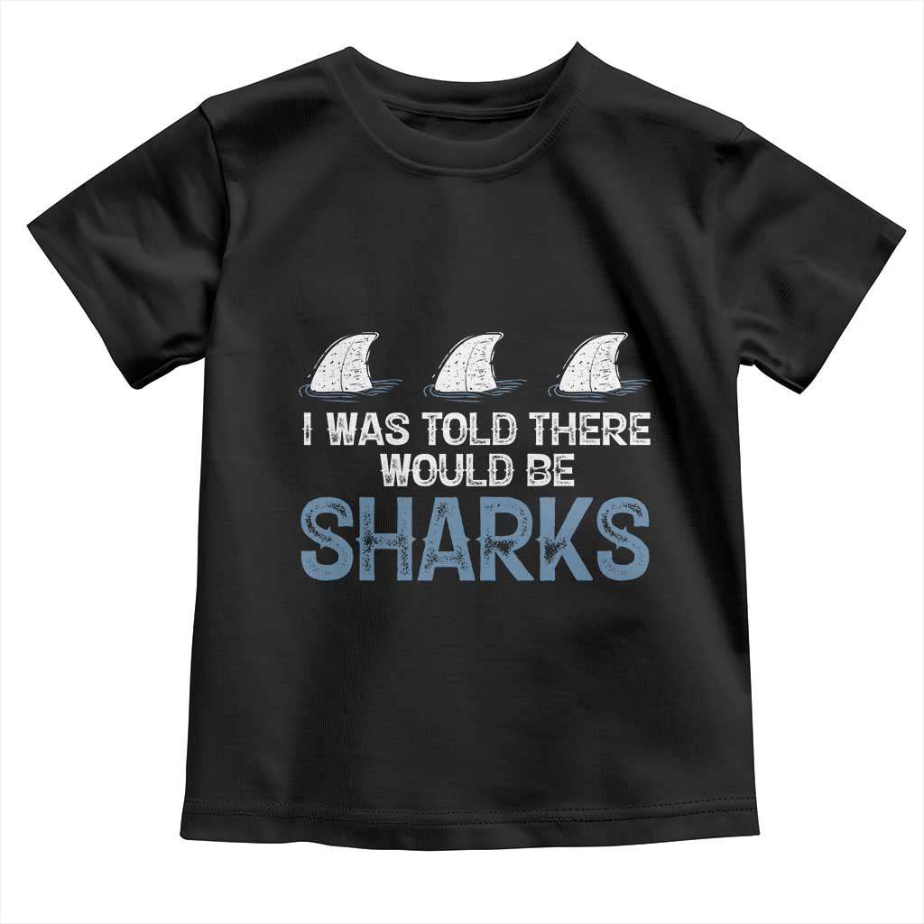 Funny Shark Lover Toddler T Shirt I Was Told There Would Be Sharks TS02 Black Print Your Wear