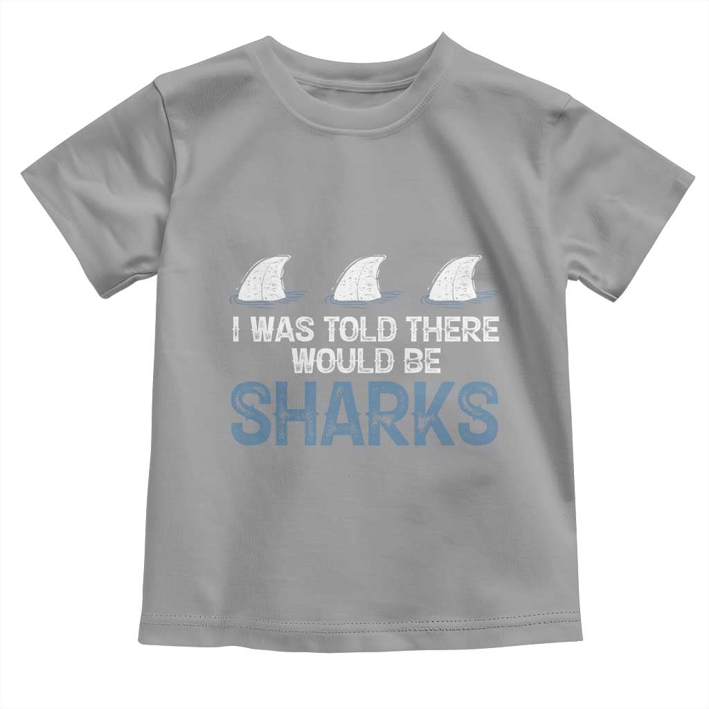 Funny Shark Lover Toddler T Shirt I Was Told There Would Be Sharks TS02 Sport Gray Print Your Wear