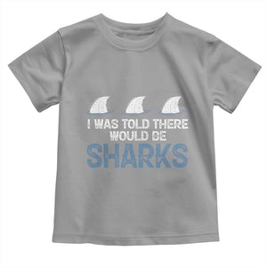 Funny Shark Lover Toddler T Shirt I Was Told There Would Be Sharks TS02 Sport Gray Print Your Wear