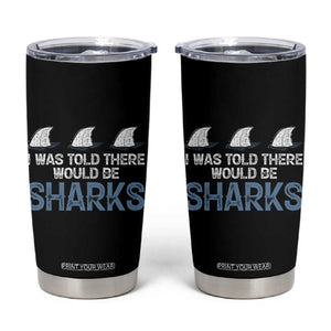 Funny Shark Lover Tumbler Cup I Was Told There Would Be Sharks TS02 Black Print Your Wear