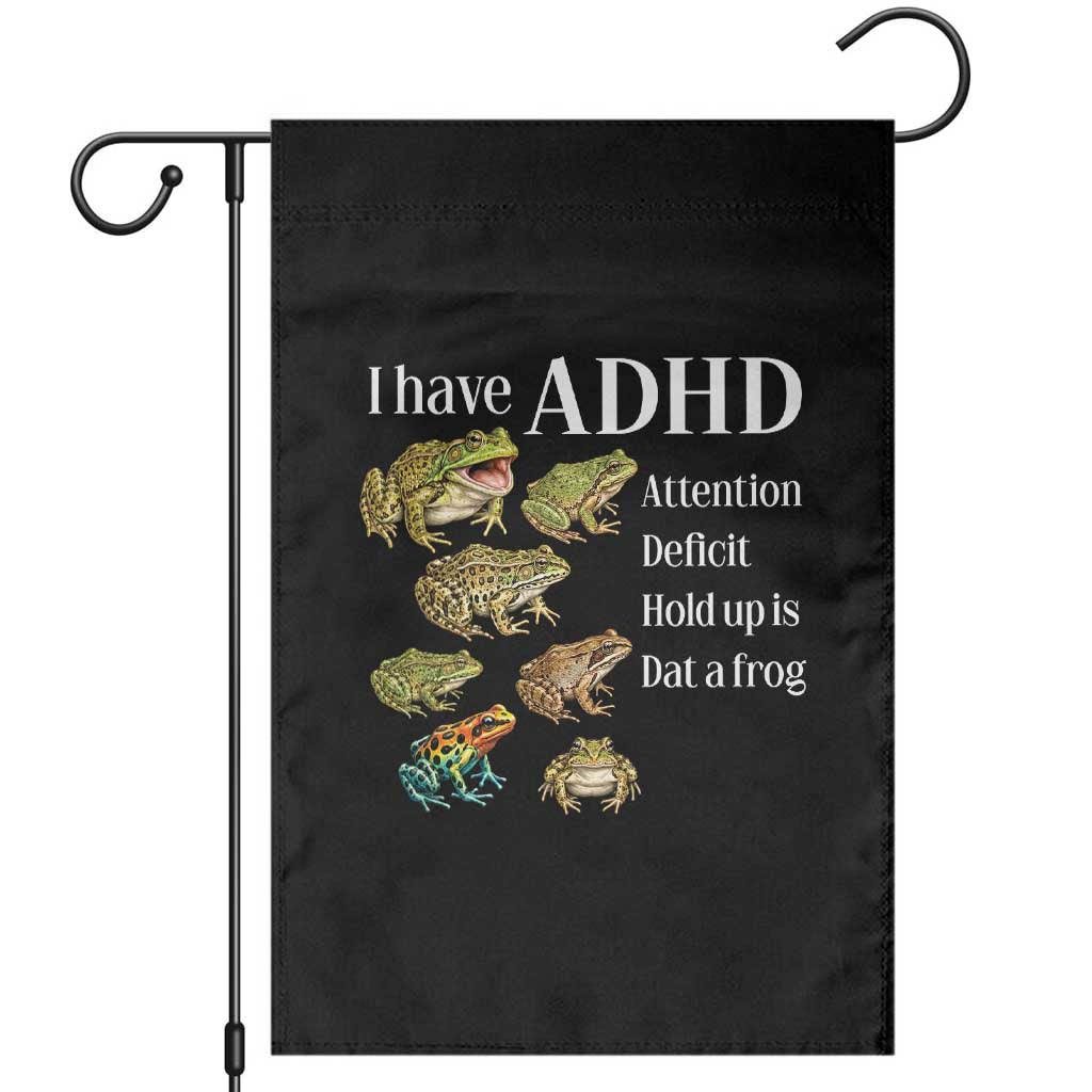 I Have ADHD Attention Deficit Hold up is Dat a Frog Garden Flag Funny Neurodiversity Humor Frogs Lover Meme TS02 Black Print Your Wear