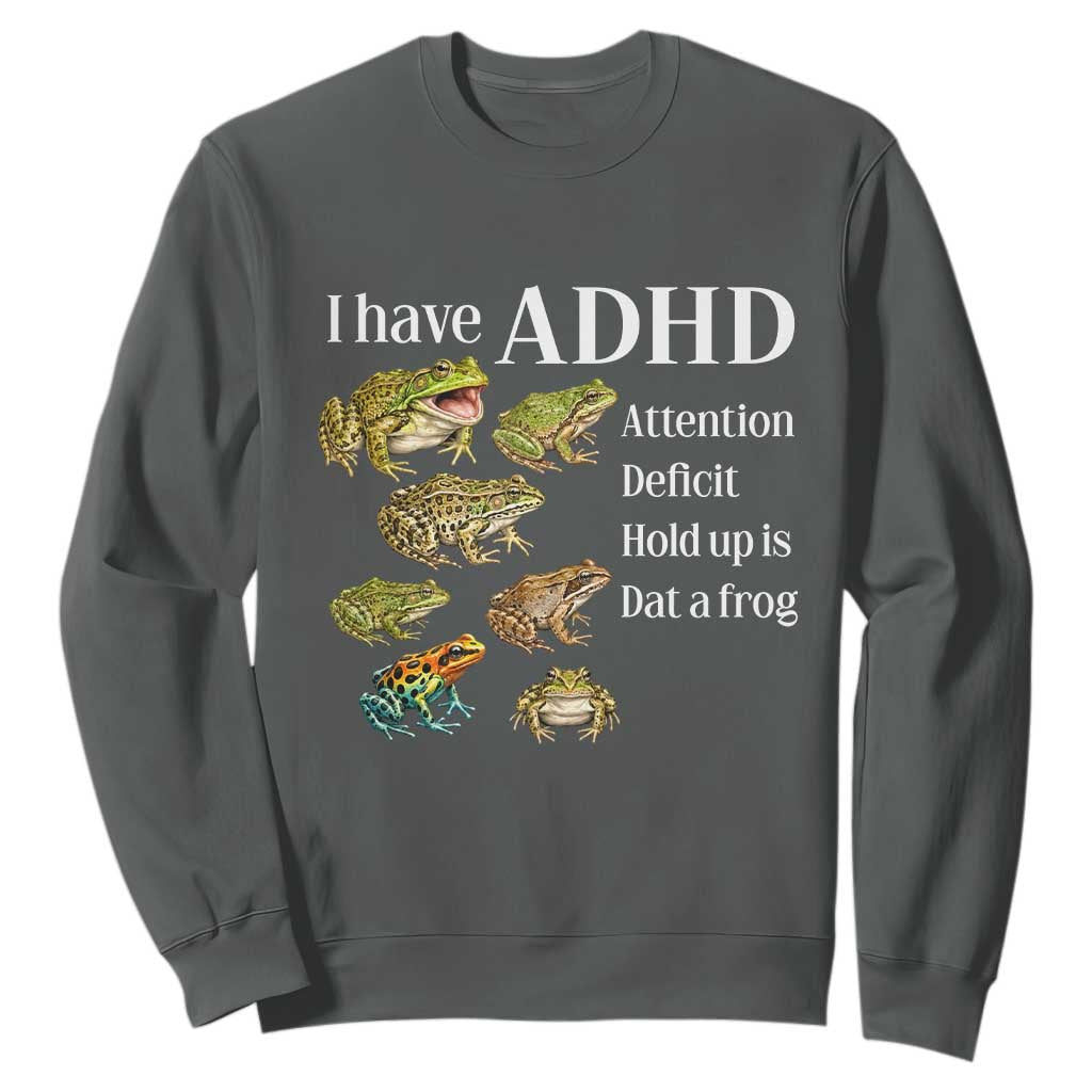 I Have ADHD Attention Deficit Hold up is Dat a Frog Sweatshirt Funny Neurodiversity Humor Frogs Lover Meme