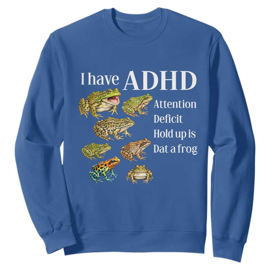I Have ADHD Attention Deficit Hold up is Dat a Frog Sweatshirt Funny Neurodiversity Humor Frogs Lover Meme