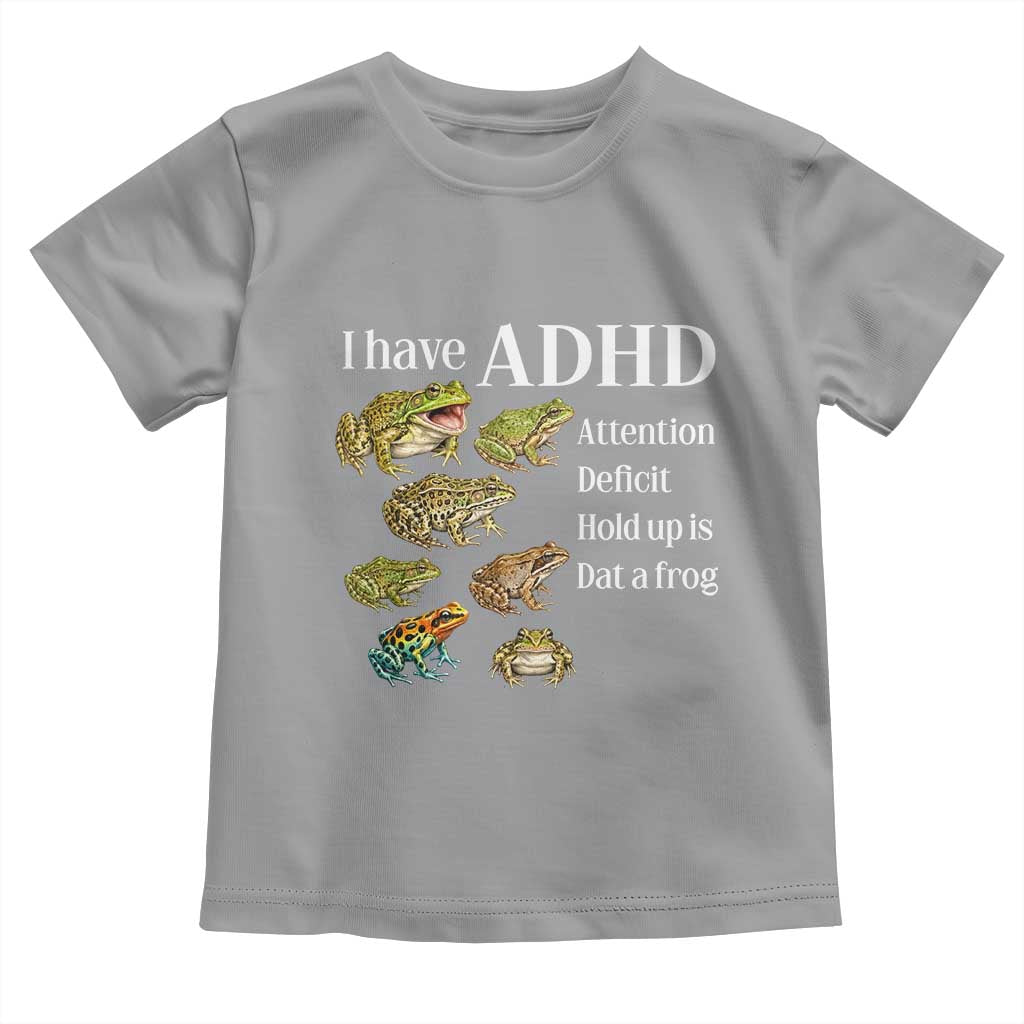 I Have ADHD Attention Deficit Hold up is Dat a Frog Toddler T Shirt Funny Neurodiversity Humor Frogs Lover Meme