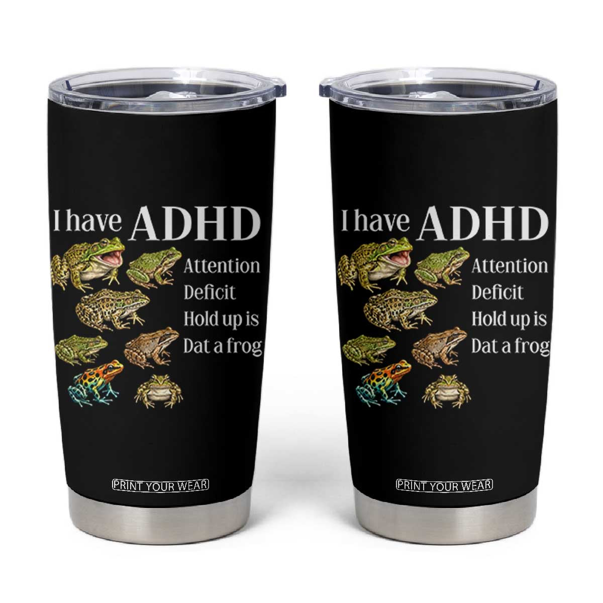 I Have ADHD Attention Deficit Hold up is Dat a Frog Tumbler Cup Funny Neurodiversity Humor Frogs Lover Meme TS02 Black Print Your Wear