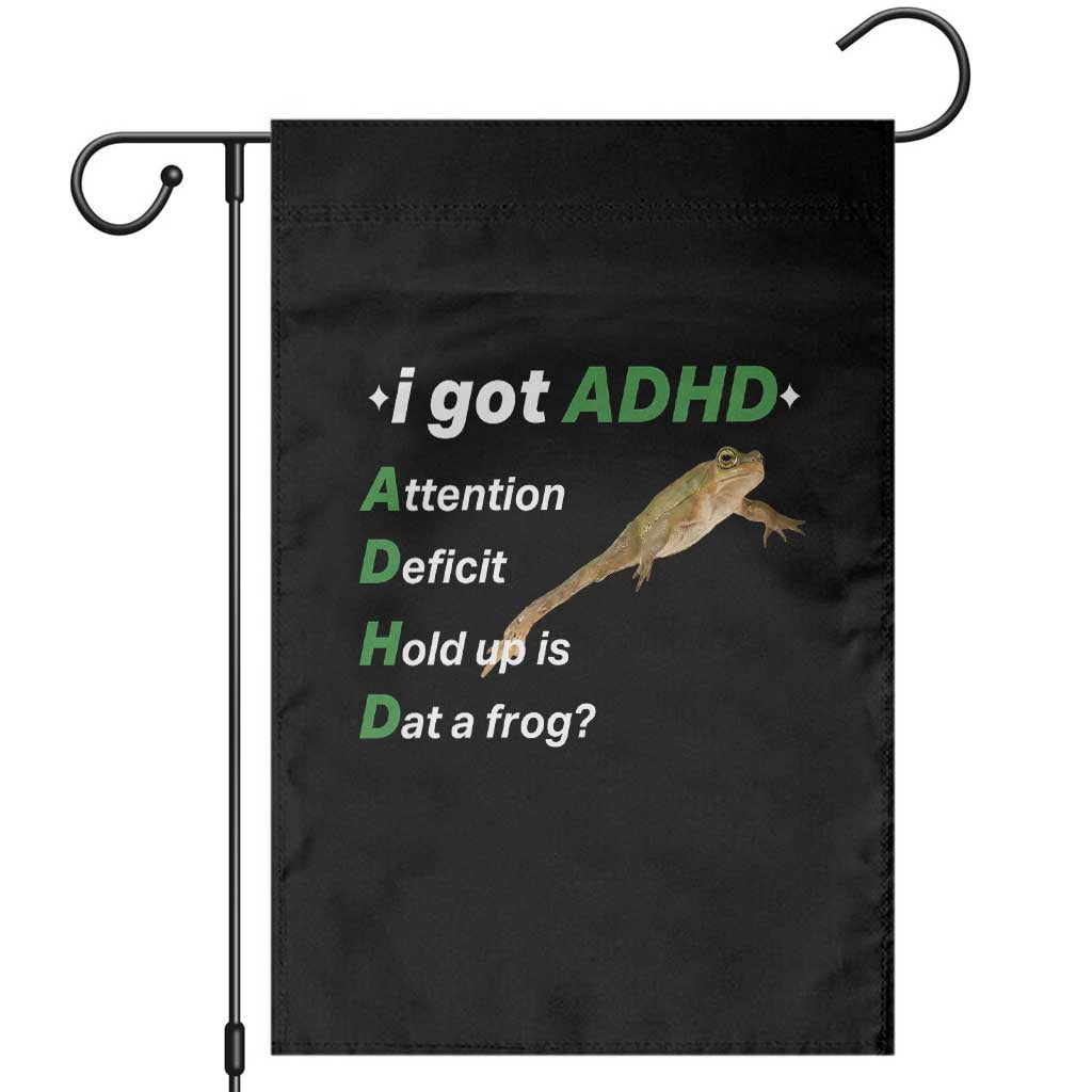 I Got ADHD Attention Deficit Hold Up Is Dat A Frog Garden Flag Neurodiversity Humor Weirdcore TS02 Black Print Your Wear