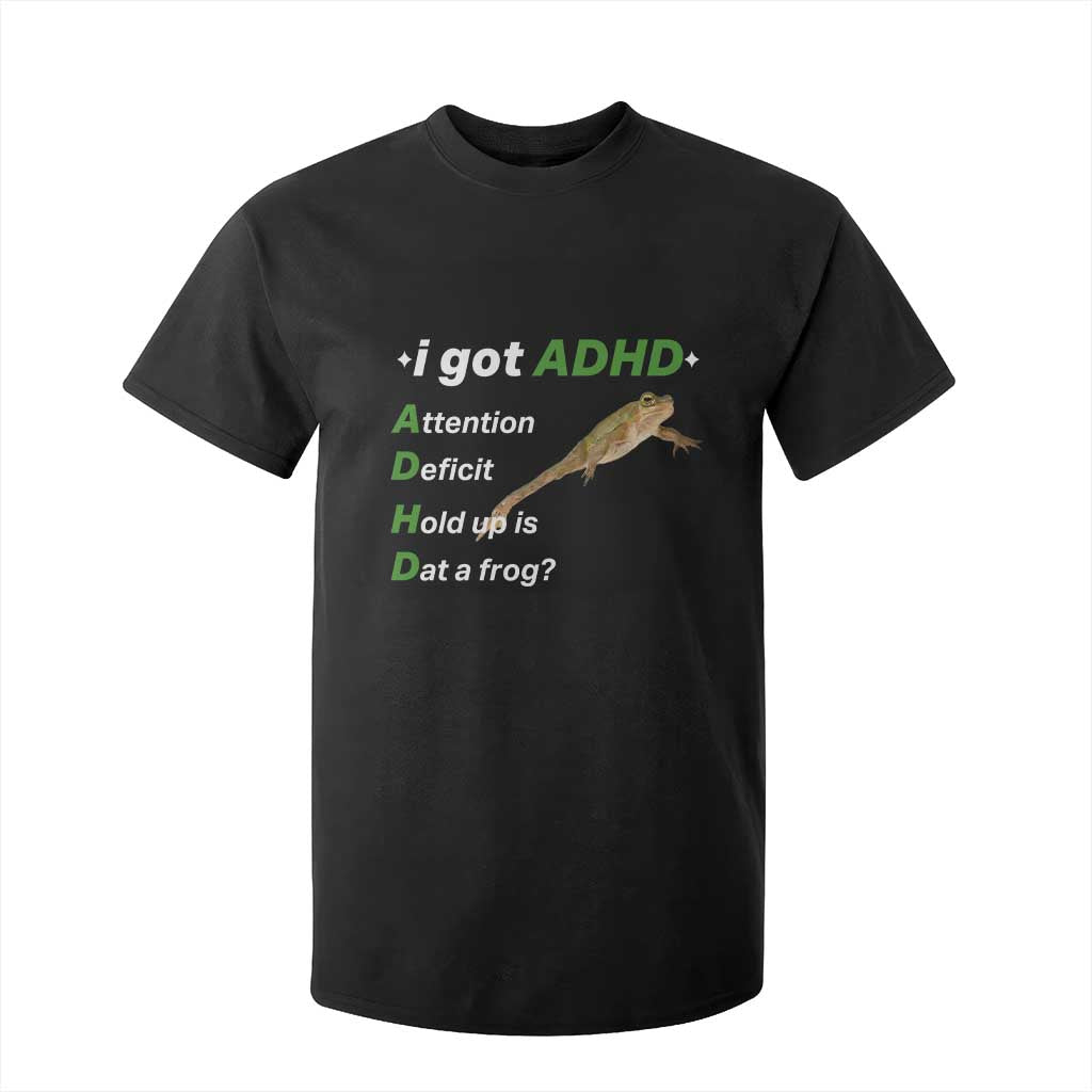 I Got ADHD Attention Deficit Hold Up Is Dat A Frog T Shirt For Kid Neurodiversity Humor Weirdcore
