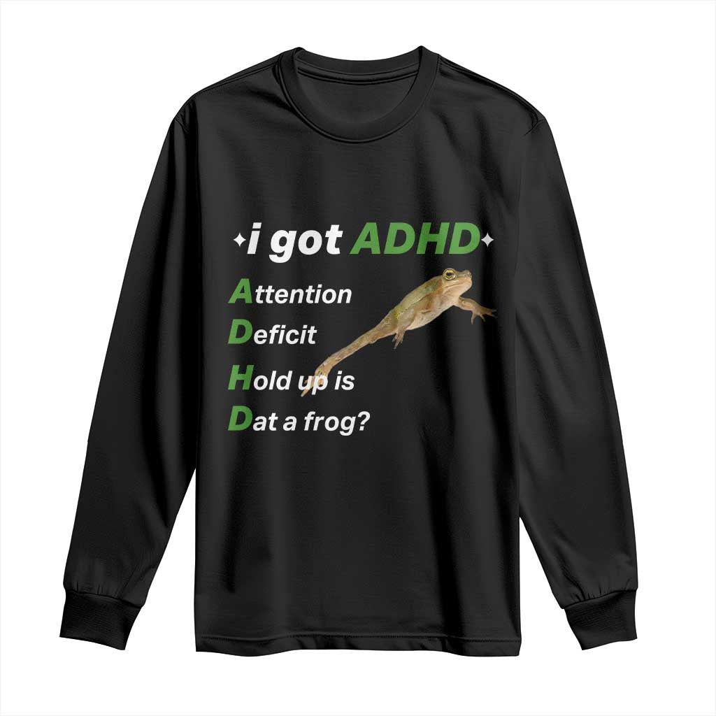 I Got ADHD Attention Deficit Hold Up Is Dat A Frog Long Sleeve Shirt Neurodiversity Humor Weirdcore TS02 Black Print Your Wear