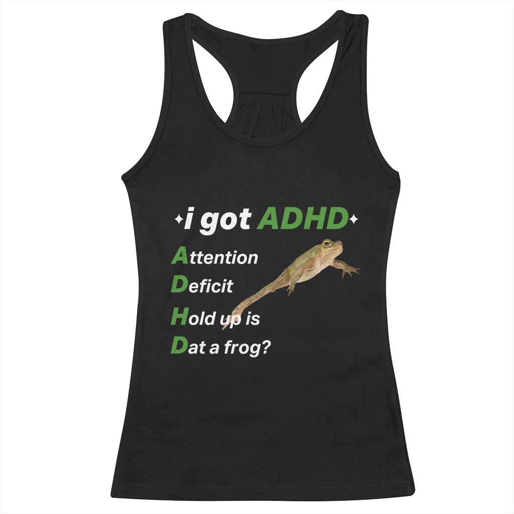 I Got ADHD Attention Deficit Hold Up Is Dat A Frog Racerback Tank Top Neurodiversity Humor Weirdcore TS02 Black Print Your Wear