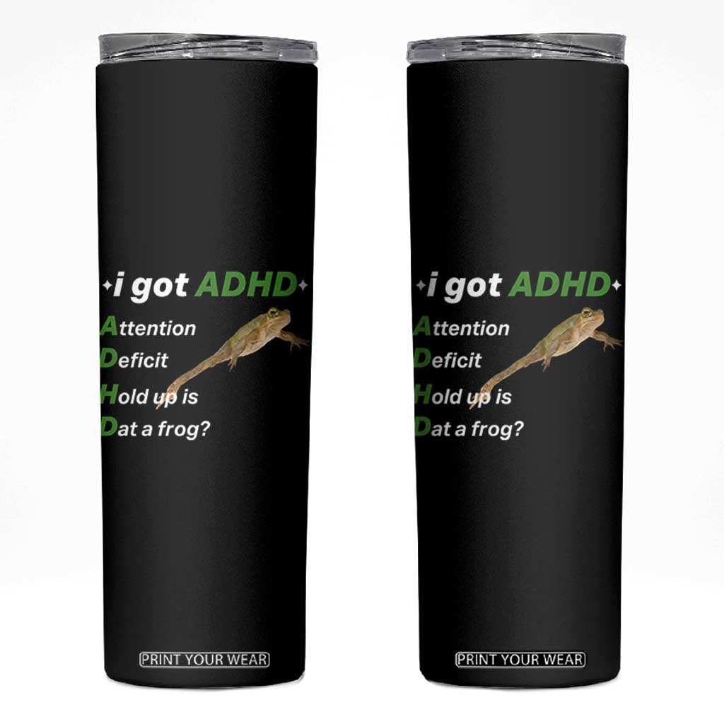 I Got ADHD Attention Deficit Hold Up Is Dat A Frog Skinny Tumbler Neurodiversity Humor Weirdcore TS02 Black Print Your Wear