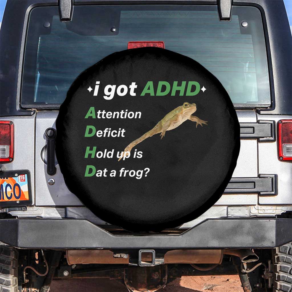 I Got ADHD Attention Deficit Hold Up Is Dat A Frog Spare Tire Cover Neurodiversity Humor Weirdcore TS02 No hole Black Print Your Wear