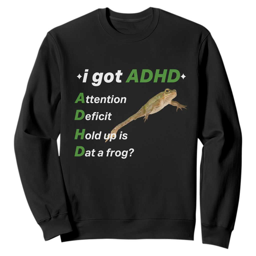 I Got ADHD Attention Deficit Hold Up Is Dat A Frog Sweatshirt Neurodiversity Humor Weirdcore TS02 Black Print Your Wear