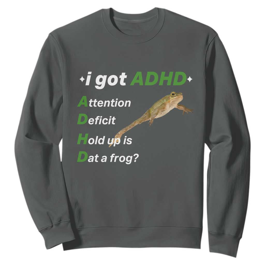 I Got ADHD Attention Deficit Hold Up Is Dat A Frog Sweatshirt Neurodiversity Humor Weirdcore