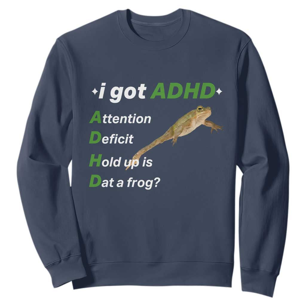 I Got ADHD Attention Deficit Hold Up Is Dat A Frog Sweatshirt Neurodiversity Humor Weirdcore