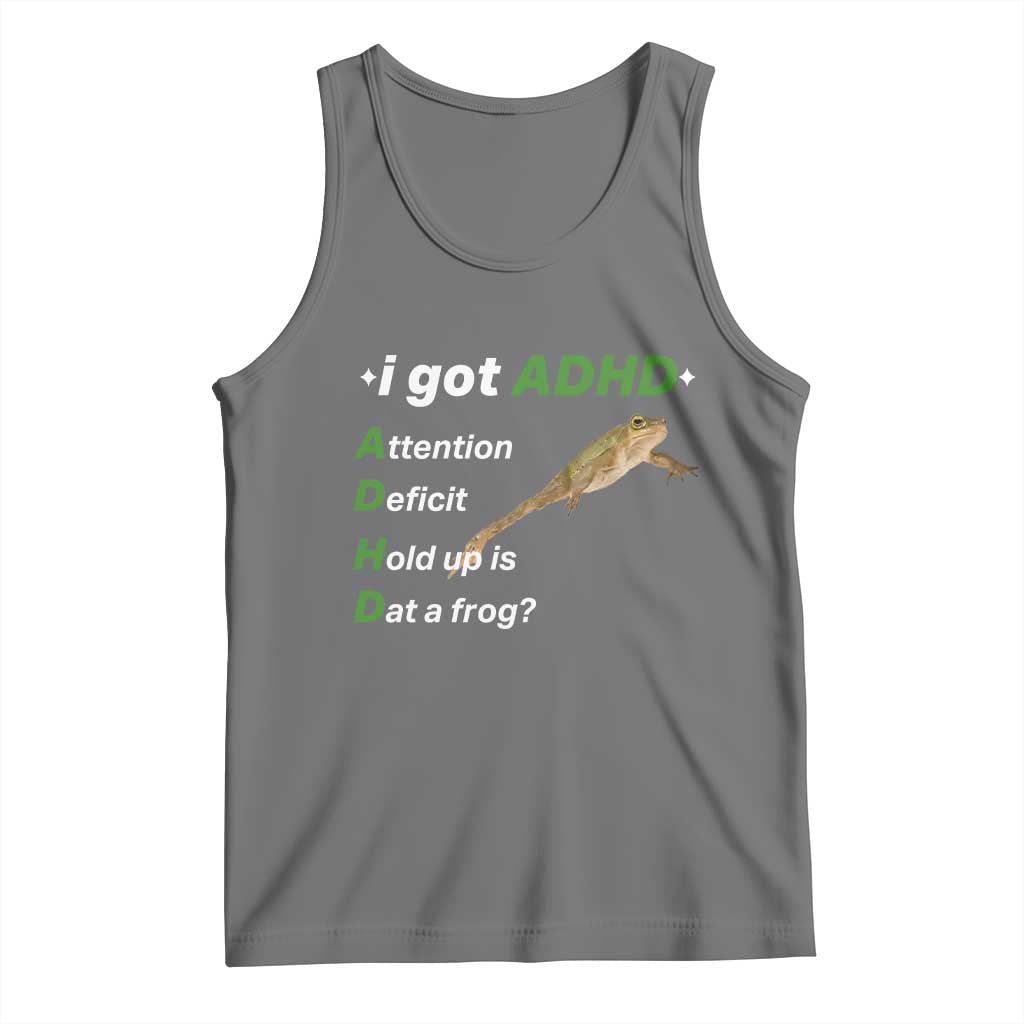 I Got ADHD Attention Deficit Hold Up Is Dat A Frog Tank Top Neurodiversity Humor Weirdcore