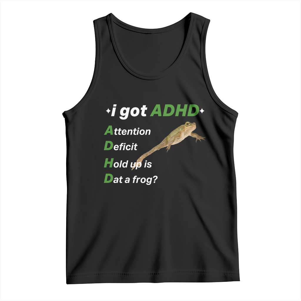 I Got ADHD Attention Deficit Hold Up Is Dat A Frog Tank Top Neurodiversity Humor Weirdcore TS02 Black Print Your Wear