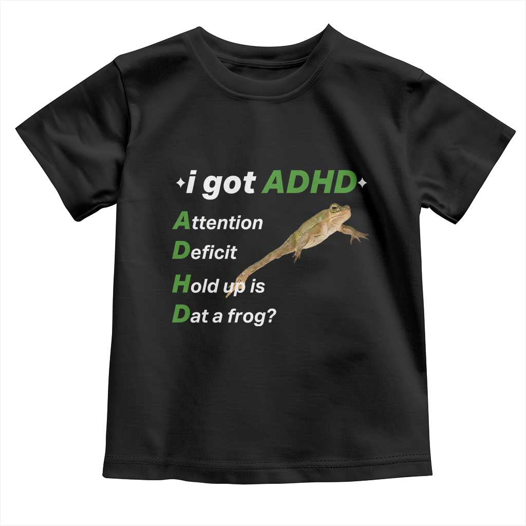 I Got ADHD Attention Deficit Hold Up Is Dat A Frog Toddler T Shirt Neurodiversity Humor Weirdcore TS02 Black Print Your Wear