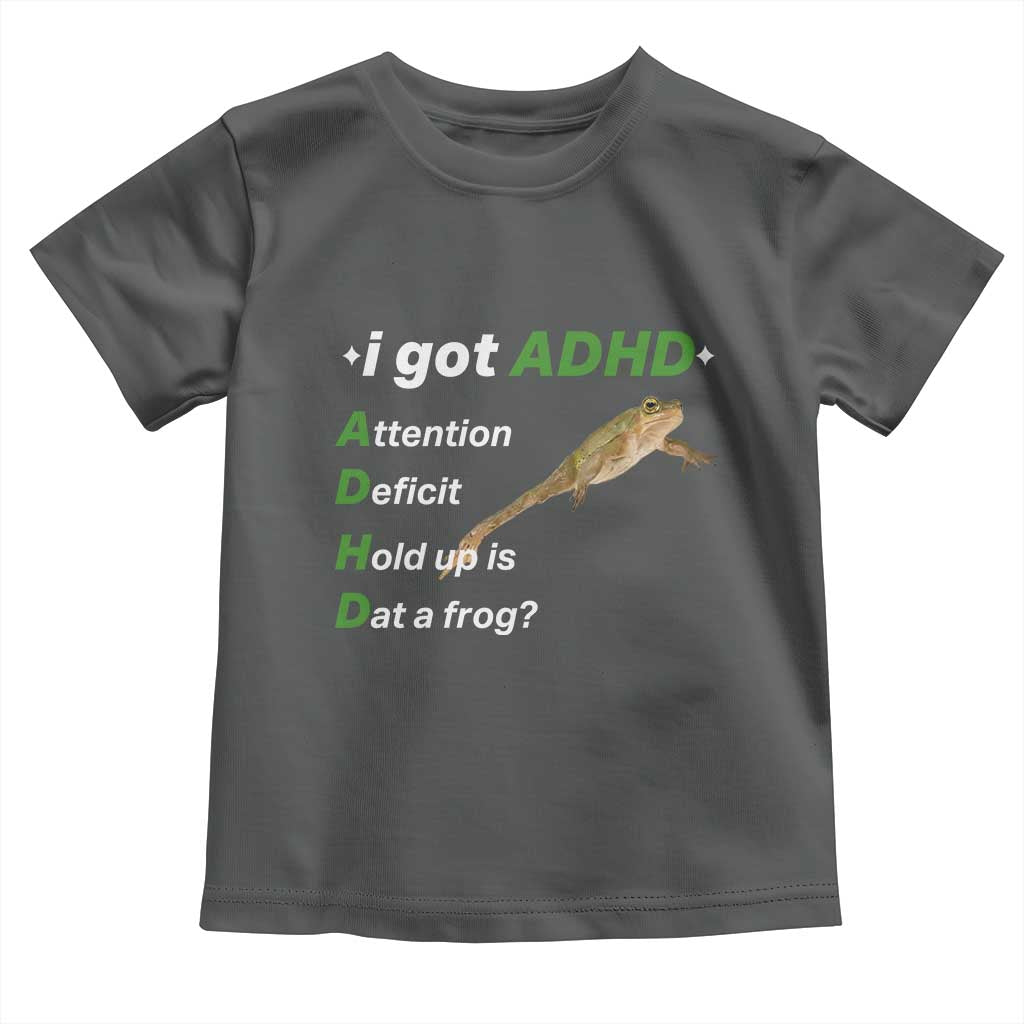 I Got ADHD Attention Deficit Hold Up Is Dat A Frog Toddler T Shirt Neurodiversity Humor Weirdcore