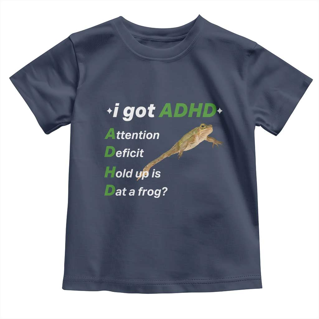 I Got ADHD Attention Deficit Hold Up Is Dat A Frog Toddler T Shirt Neurodiversity Humor Weirdcore