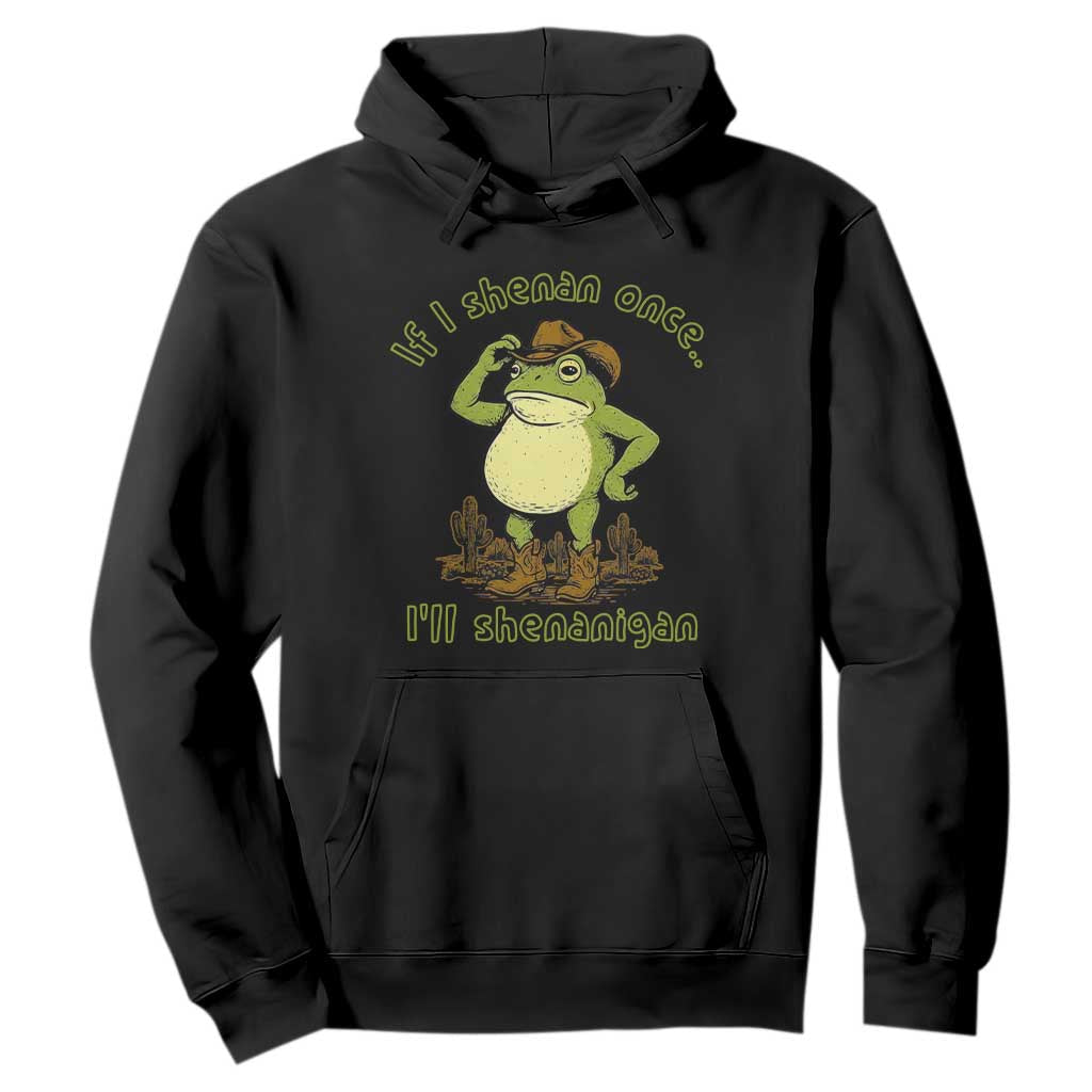 Funny Cowboy Frog Western Meme Hoodie If I Shenan Once I Will Shenanigan TS02 Black Print Your Wear