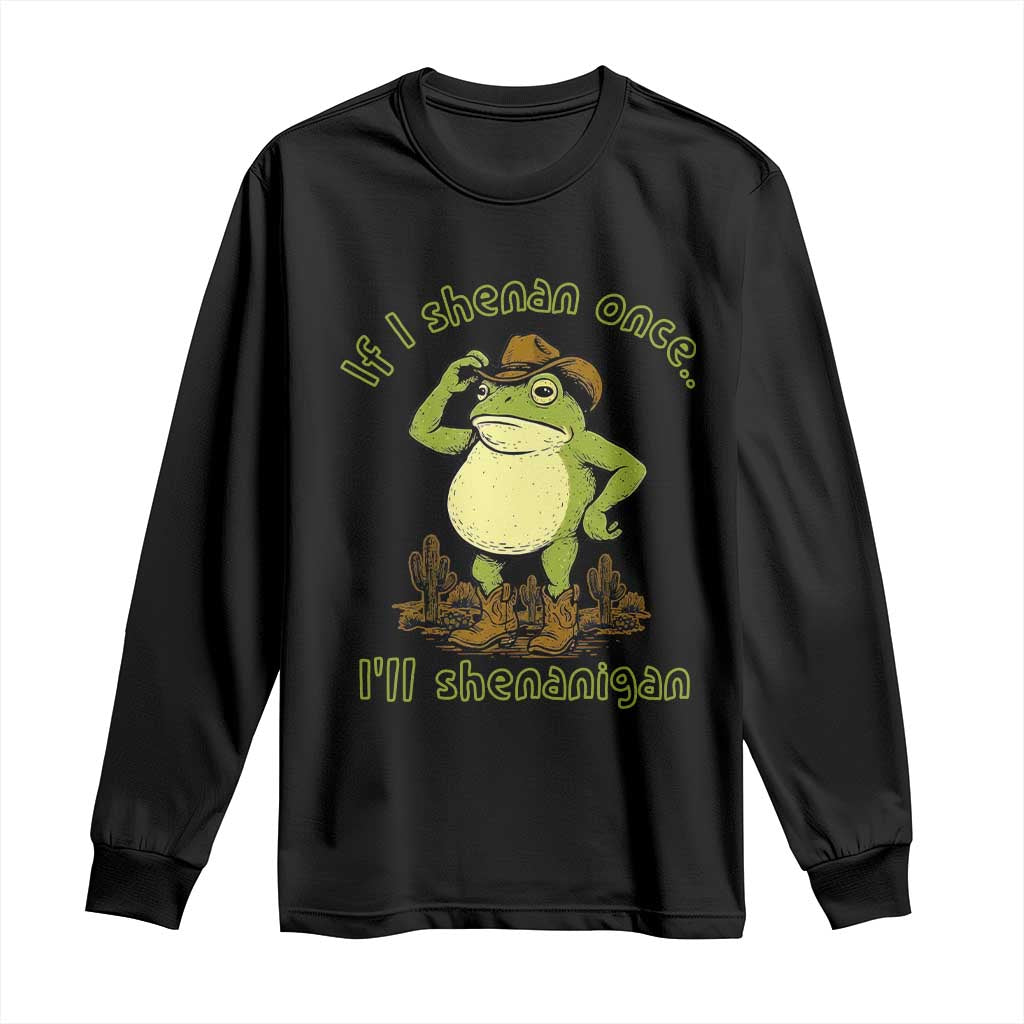 Funny Cowboy Frog Western Meme Long Sleeve Shirt If I Shenan Once I Will Shenanigan TS02 Black Print Your Wear