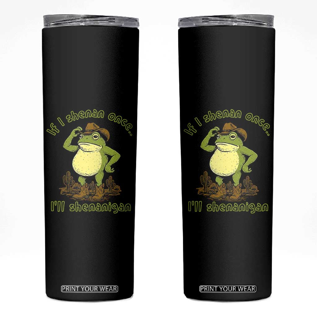 Funny Cowboy Frog Western Meme Skinny Tumbler If I Shenan Once I Will Shenanigan TS02 Black Print Your Wear