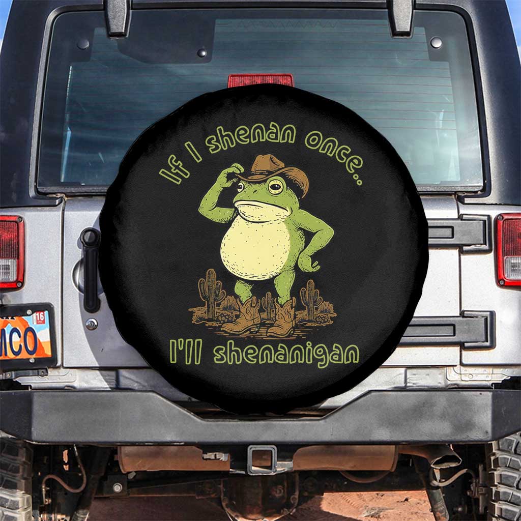 Funny Cowboy Frog Western Meme Spare Tire Cover If I Shenan Once I Will Shenanigan TS02 No hole Black Print Your Wear