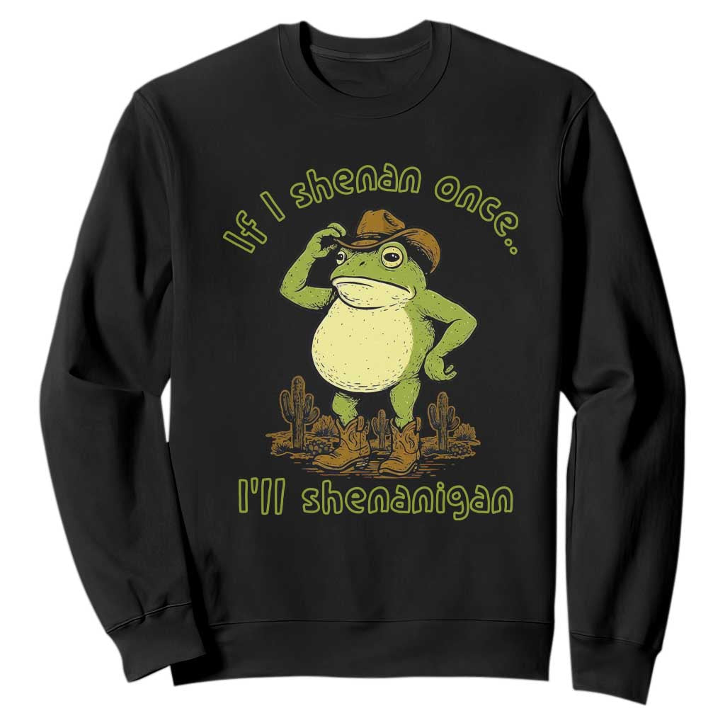 Funny Cowboy Frog Western Meme Sweatshirt If I Shenan Once I Will Shenanigan TS02 Black Print Your Wear