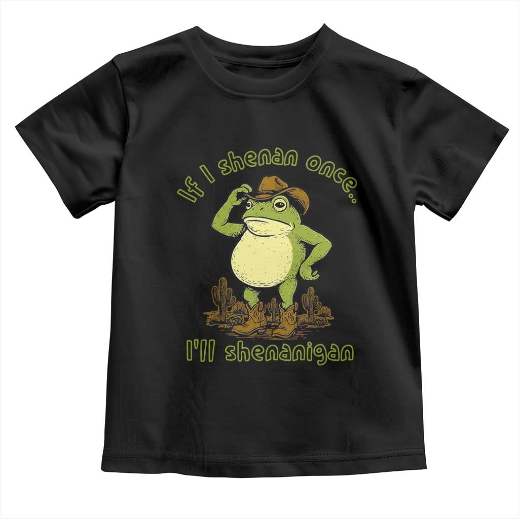 Funny Cowboy Frog Western Meme Toddler T Shirt If I Shenan Once I Will Shenanigan TS02 Black Print Your Wear