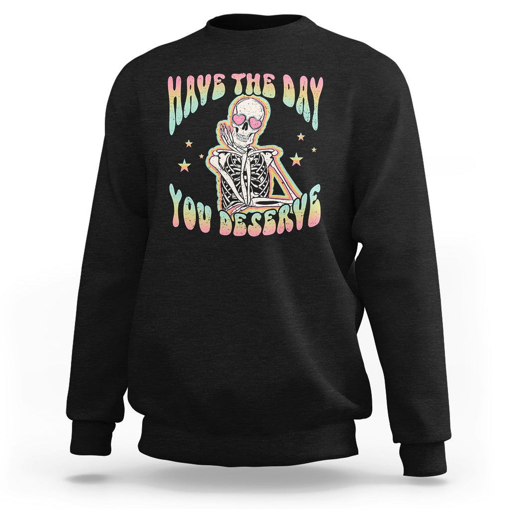 Funny Skeleton Sweatshirt Have The Day You Deserve Sarcastic Quotes TS02 Black Printyourwear