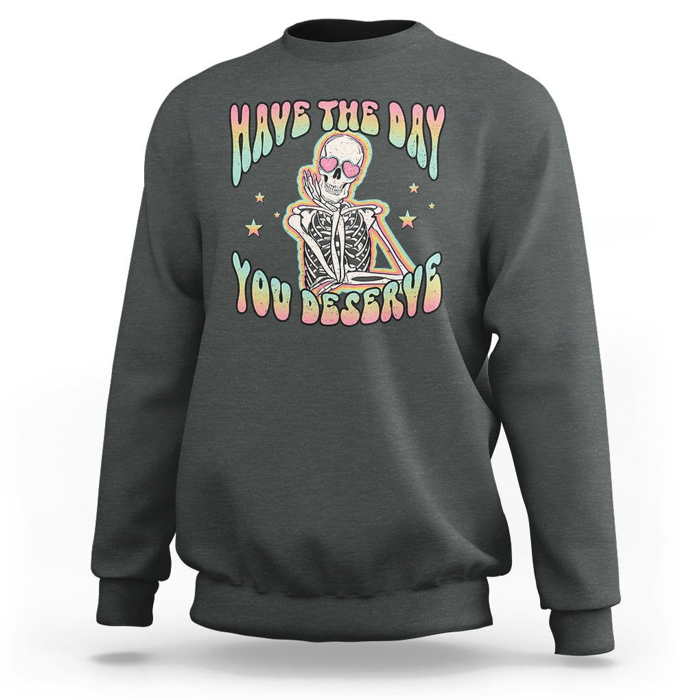 Funny Skeleton Sweatshirt Have The Day You Deserve Sarcastic Quotes TS02 Dark Heather Printyourwear