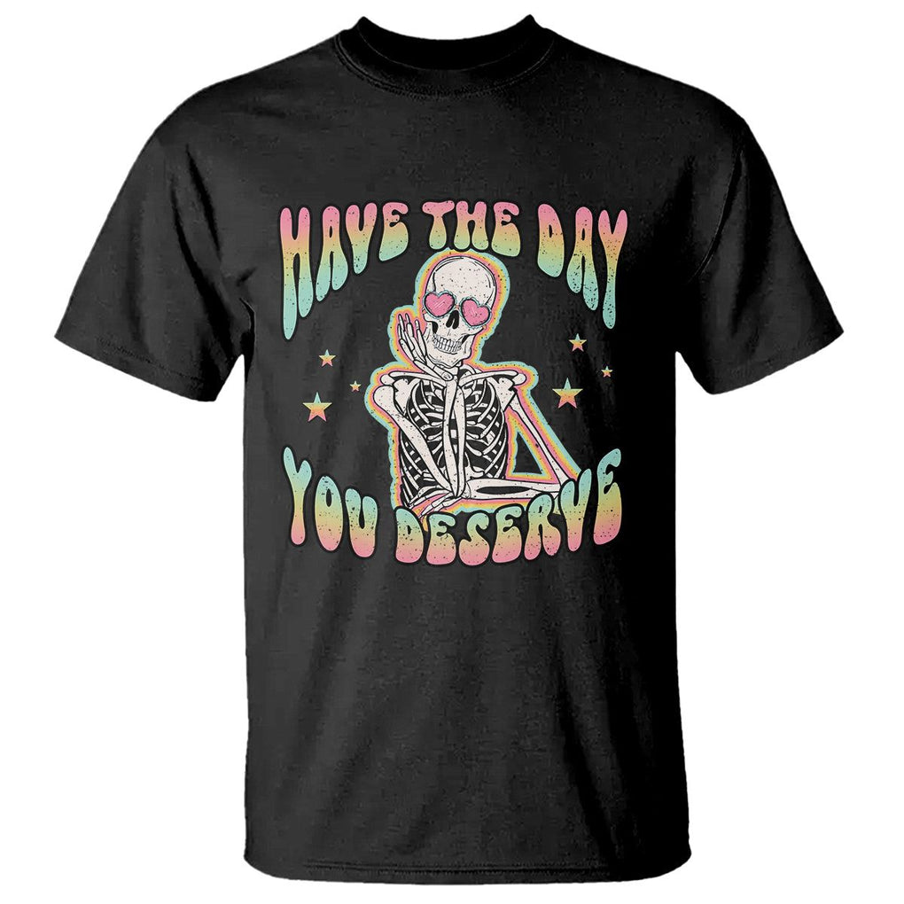 Funny Skeleton T Shirt Have The Day You Deserve Sarcastic Quotes TS02 Black Printyourwear