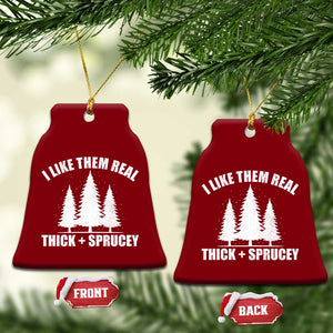 Funny Christmas Tree Ceramic Ornament I Like Them Real Thick and Sprucey Holiday Trees Pun TS02 Print Your Wear