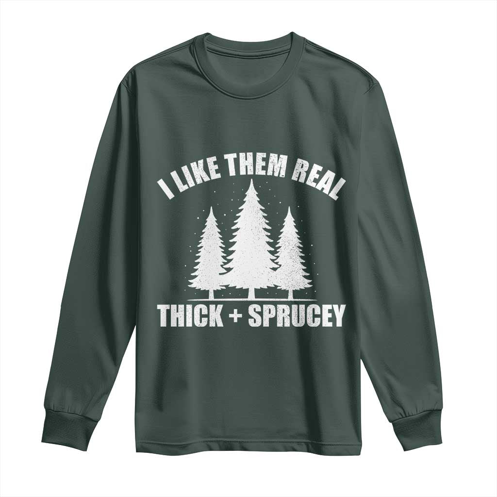 Funny Christmas Tree Long Sleeve Shirt I Like Them Real Thick and Sprucey Holiday Trees Pun TS02 Dark Forest Green Print Your Wear