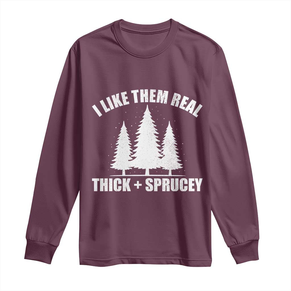 Funny Christmas Tree Long Sleeve Shirt I Like Them Real Thick and Sprucey Holiday Trees Pun TS02 Maroon Print Your Wear