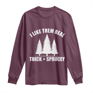 Funny Christmas Tree Long Sleeve Shirt I Like Them Real Thick and Sprucey Holiday Trees Pun TS02 Maroon Print Your Wear