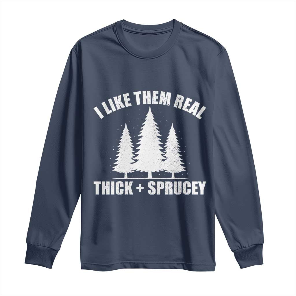 Funny Christmas Tree Long Sleeve Shirt I Like Them Real Thick and Sprucey Holiday Trees Pun TS02 Navy Print Your Wear