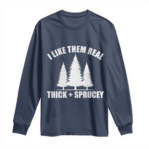 Funny Christmas Tree Long Sleeve Shirt I Like Them Real Thick and Sprucey Holiday Trees Pun TS02 Navy Print Your Wear