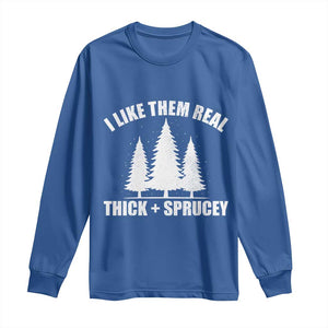 Funny Christmas Tree Long Sleeve Shirt I Like Them Real Thick and Sprucey Holiday Trees Pun TS02 Royal Blue Print Your Wear