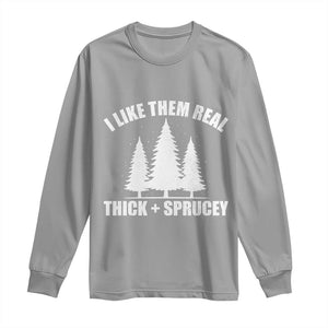 Funny Christmas Tree Long Sleeve Shirt I Like Them Real Thick and Sprucey Holiday Trees Pun TS02 Sport Gray Print Your Wear