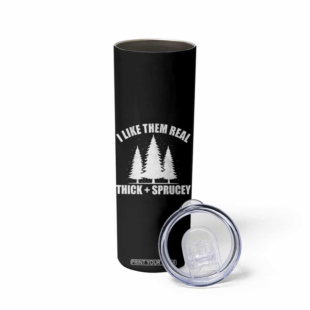 Funny Christmas Tree Skinny Tumbler I Like Them Real Thick and Sprucey Holiday Trees Pun TS02 Print Your Wear
