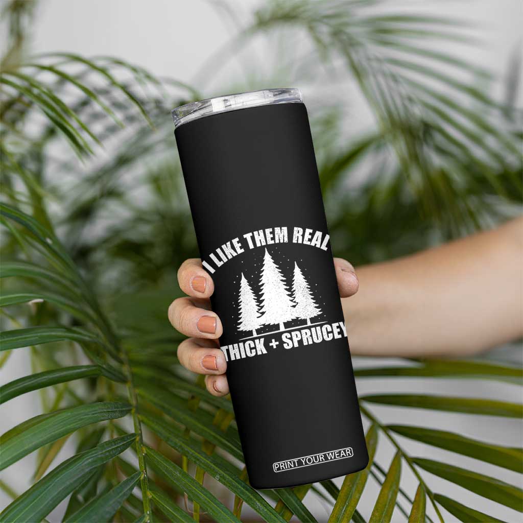 Funny Christmas Tree Skinny Tumbler I Like Them Real Thick and Sprucey Holiday Trees Pun TS02 Print Your Wear