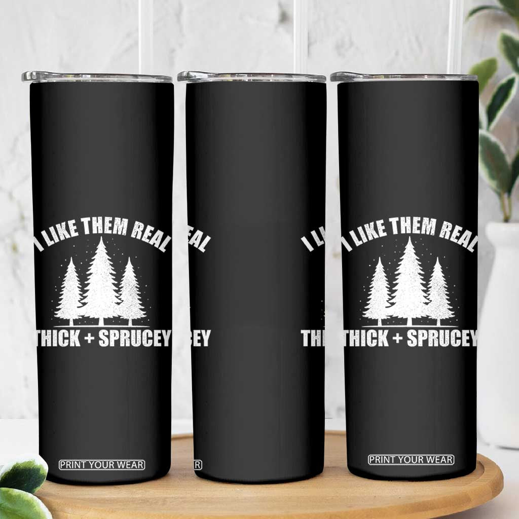 Funny Christmas Tree Skinny Tumbler I Like Them Real Thick and Sprucey Holiday Trees Pun TS02 Print Your Wear