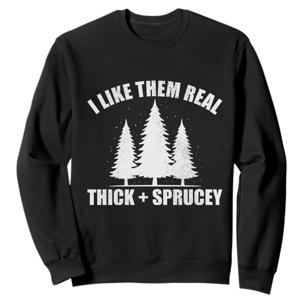 Funny Christmas Tree Sweatshirt I Like Them Real Thick and Sprucey Holiday Trees Pun TS02 Black Print Your Wear
