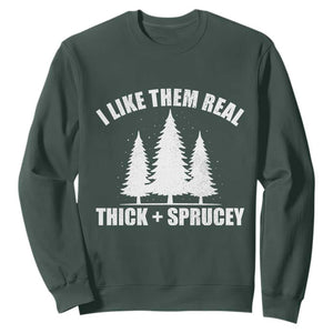 Funny Christmas Tree Sweatshirt I Like Them Real Thick and Sprucey Holiday Trees Pun TS02 Dark Forest Green Print Your Wear