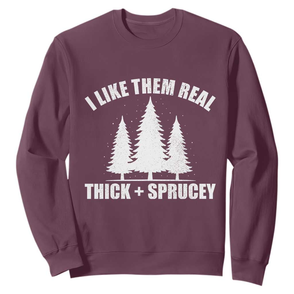 Funny Christmas Tree Sweatshirt I Like Them Real Thick and Sprucey Holiday Trees Pun TS02 Maroon Print Your Wear